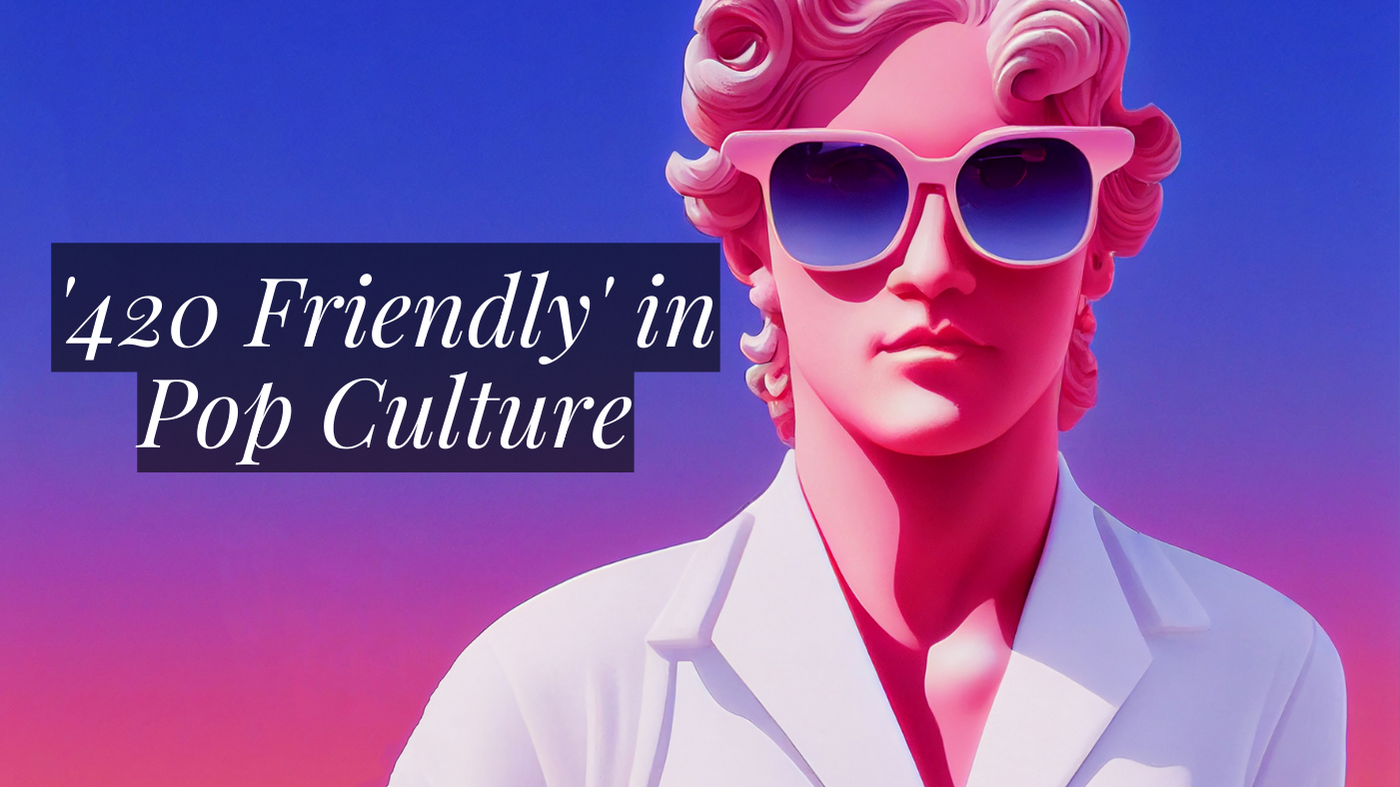 '420 Friendly' in Pop Culture '420 Friendly' in Pop Culture