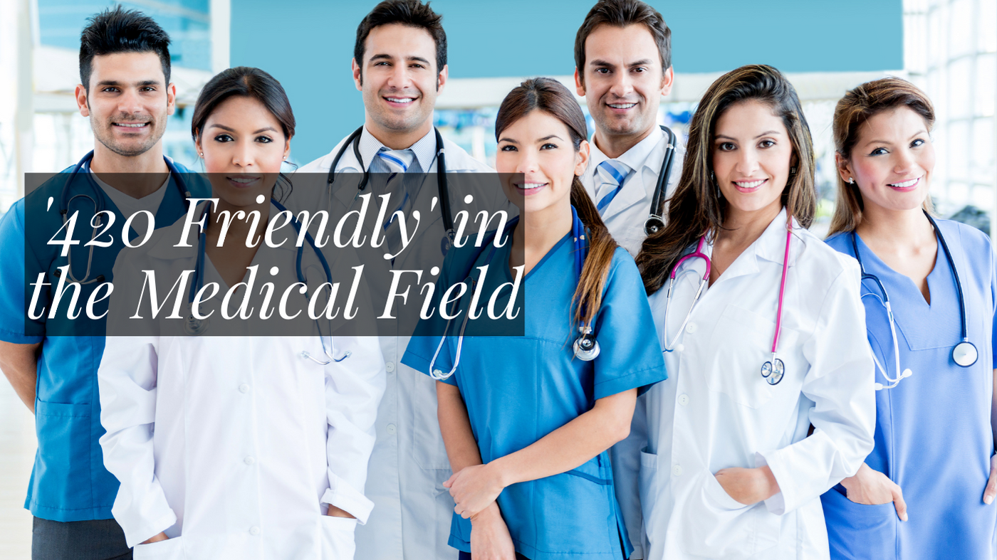 '420 Friendly' in the Medical Field '420 Friendly' in the Medical Field