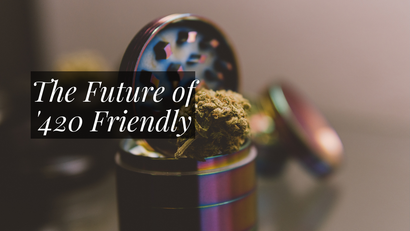 The Future of '420 Friendly The Future of '420 Friendly